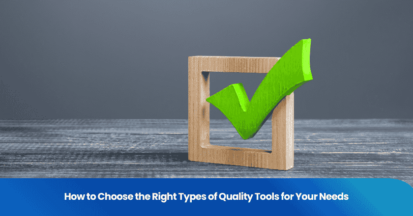 How to Choose the Right Types of Quality Tools for Your Needs